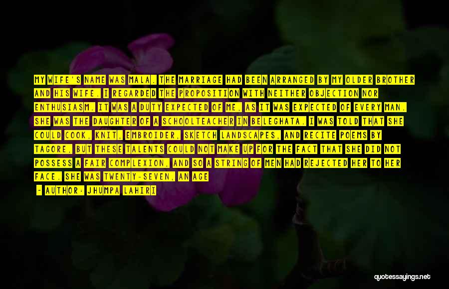 Jhumpa Lahiri Quotes: My Wife's Name Was Mala. The Marriage Had Been Arranged By My Older Brother And His Wife. I Regarded The