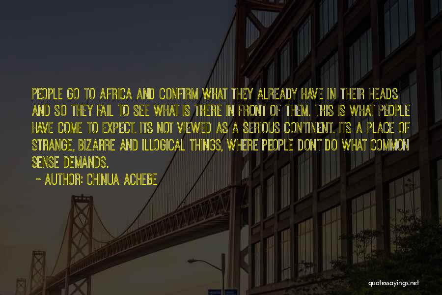 Chinua Achebe Quotes: People Go To Africa And Confirm What They Already Have In Their Heads And So They Fail To See What