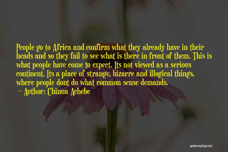 Chinua Achebe Quotes: People Go To Africa And Confirm What They Already Have In Their Heads And So They Fail To See What