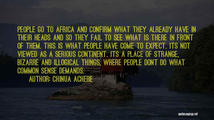Chinua Achebe Quotes: People Go To Africa And Confirm What They Already Have In Their Heads And So They Fail To See What