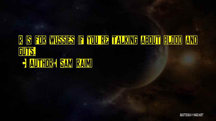 Sam Raimi Quotes: R Is For Wussies If You're Talking About Blood And Guts.