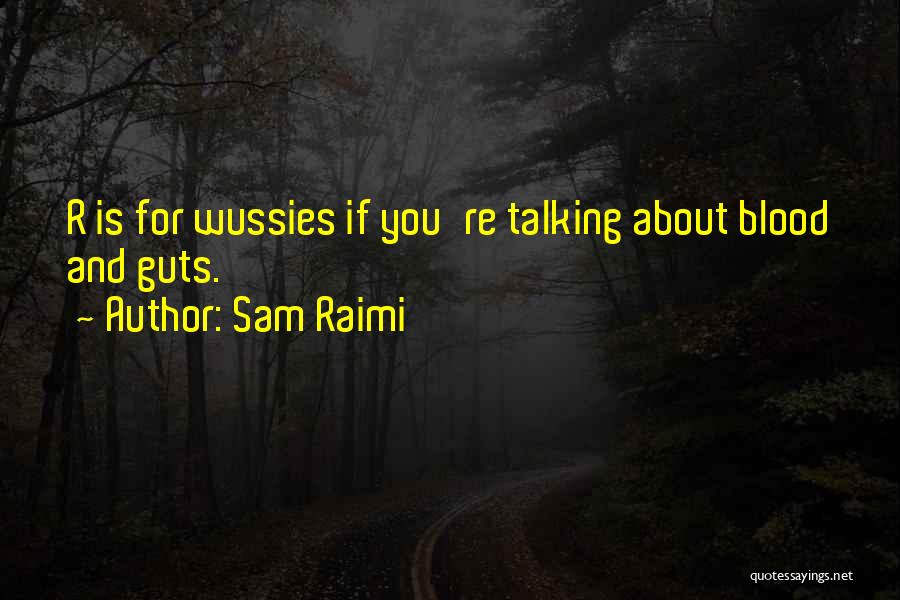 Sam Raimi Quotes: R Is For Wussies If You're Talking About Blood And Guts.