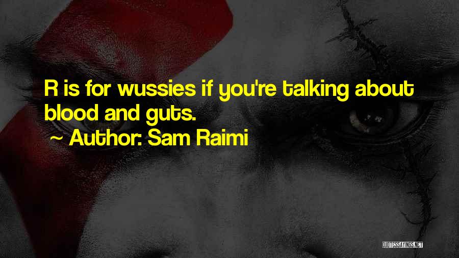 Sam Raimi Quotes: R Is For Wussies If You're Talking About Blood And Guts.