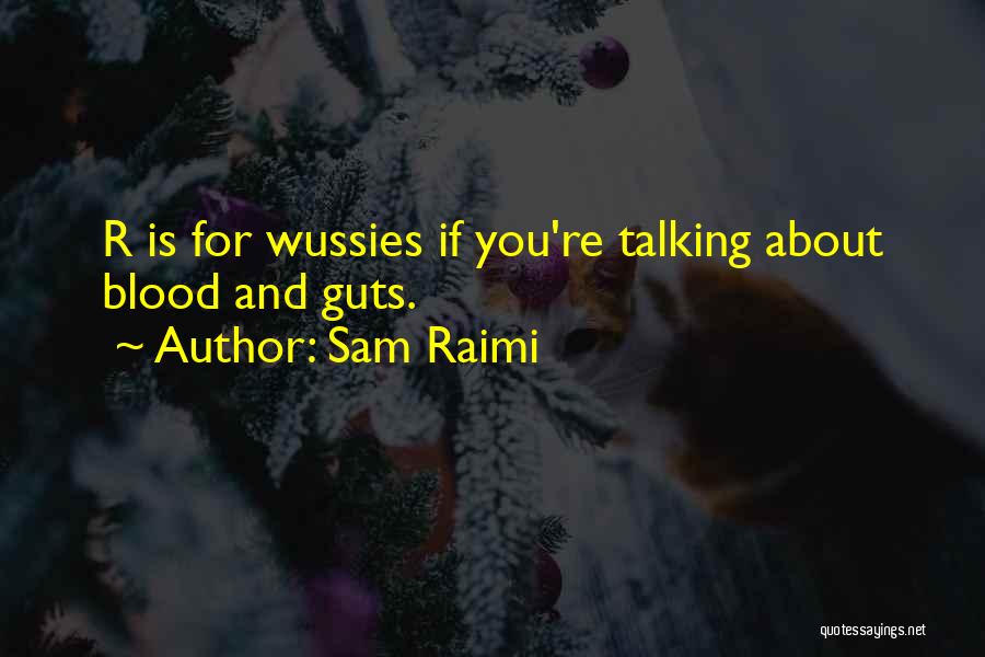 Sam Raimi Quotes: R Is For Wussies If You're Talking About Blood And Guts.