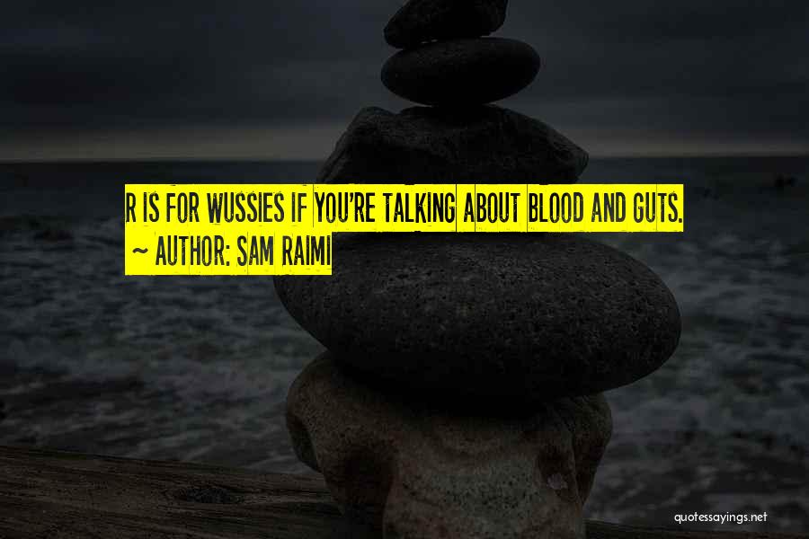 Sam Raimi Quotes: R Is For Wussies If You're Talking About Blood And Guts.