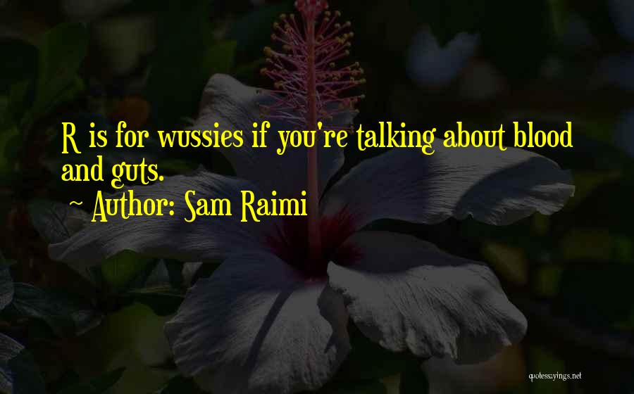 Sam Raimi Quotes: R Is For Wussies If You're Talking About Blood And Guts.