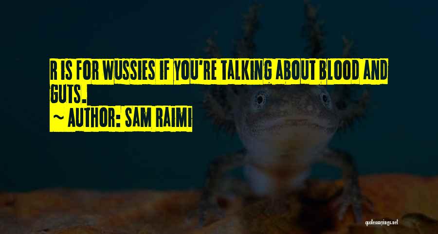 Sam Raimi Quotes: R Is For Wussies If You're Talking About Blood And Guts.