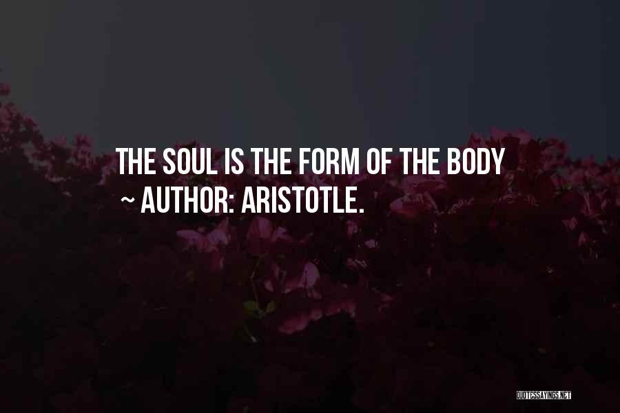 Aristotle. Quotes: The Soul Is The Form Of The Body