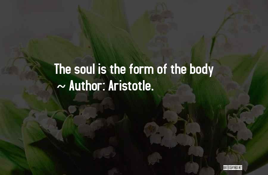 Aristotle. Quotes: The Soul Is The Form Of The Body