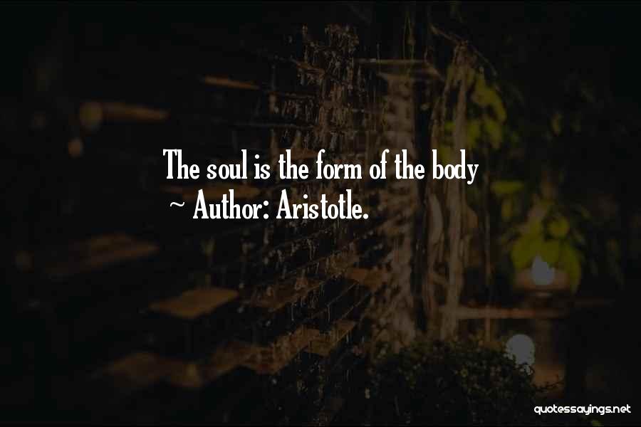 Aristotle. Quotes: The Soul Is The Form Of The Body