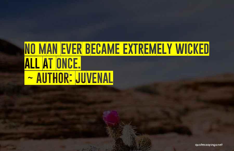 Juvenal Quotes: No Man Ever Became Extremely Wicked All At Once.