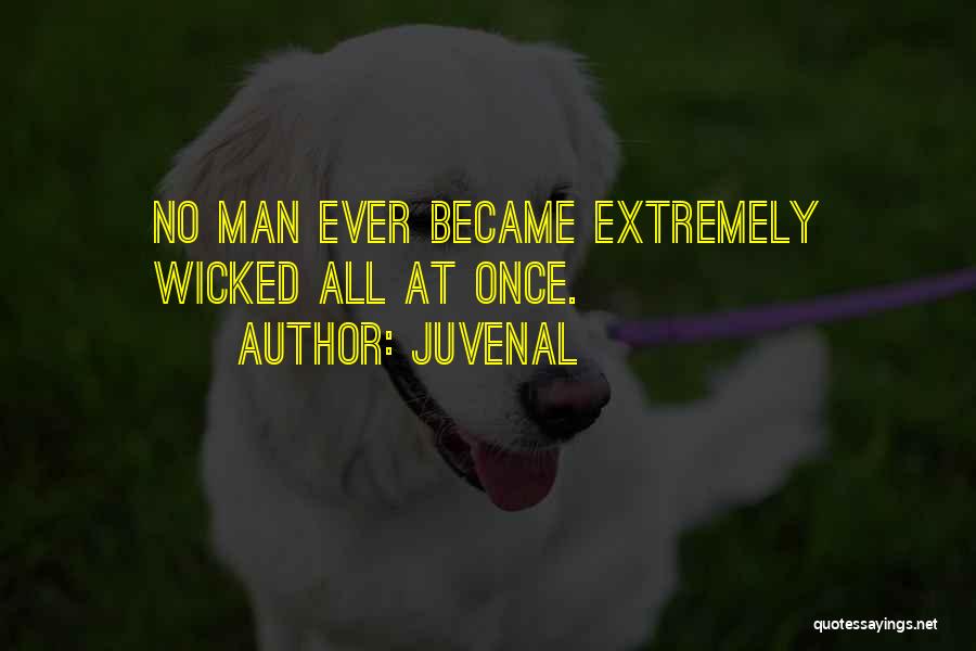 Juvenal Quotes: No Man Ever Became Extremely Wicked All At Once.