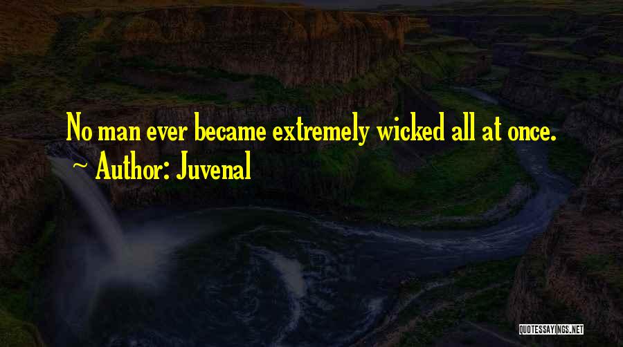 Juvenal Quotes: No Man Ever Became Extremely Wicked All At Once.