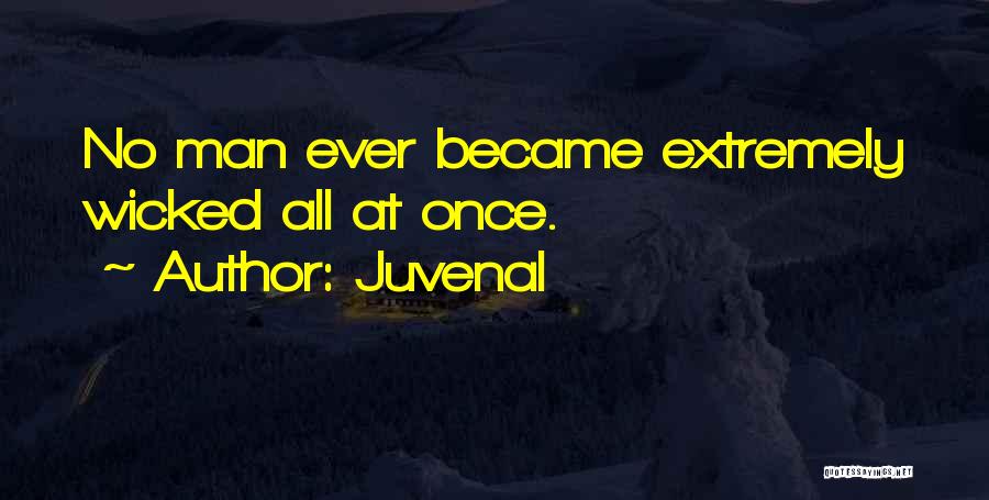 Juvenal Quotes: No Man Ever Became Extremely Wicked All At Once.