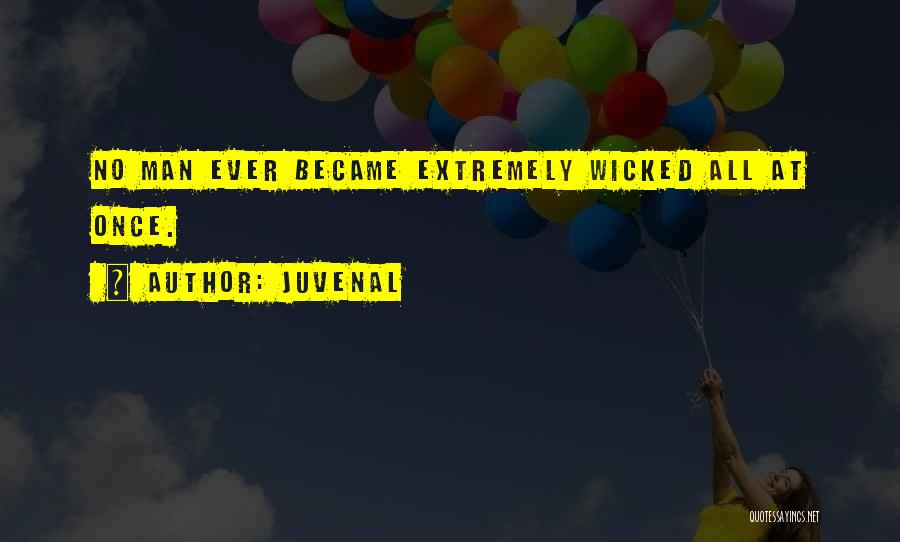 Juvenal Quotes: No Man Ever Became Extremely Wicked All At Once.