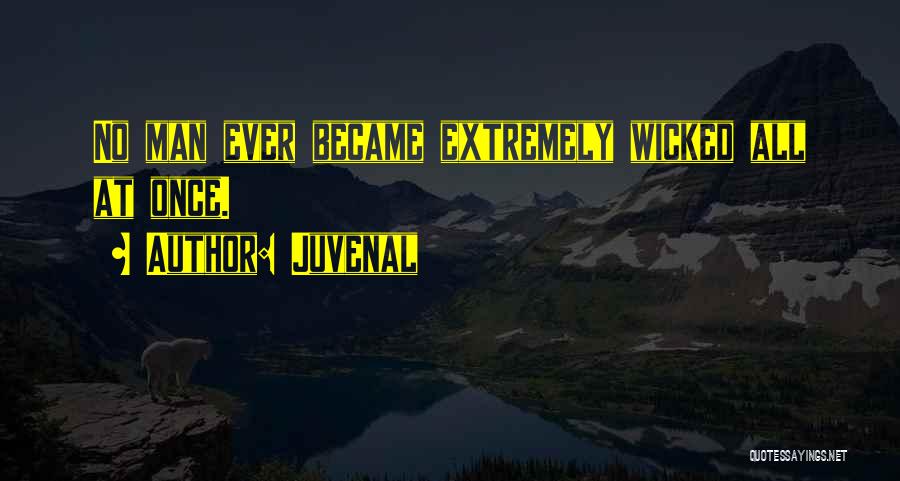 Juvenal Quotes: No Man Ever Became Extremely Wicked All At Once.