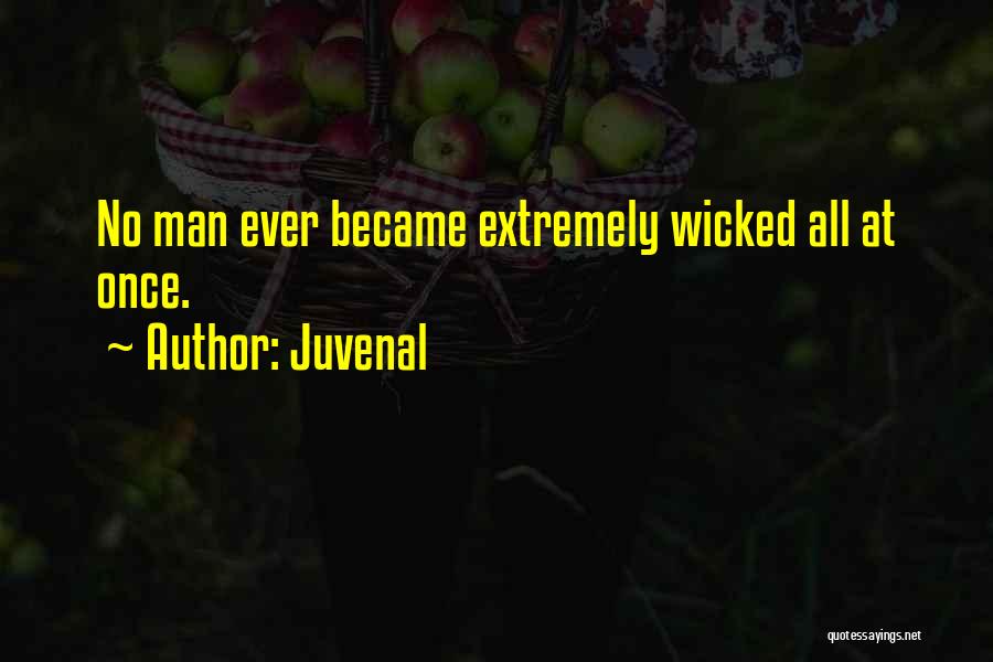 Juvenal Quotes: No Man Ever Became Extremely Wicked All At Once.