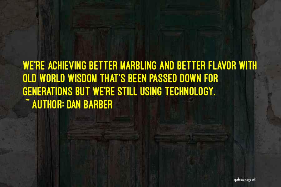 Dan Barber Quotes: We're Achieving Better Marbling And Better Flavor With Old World Wisdom That's Been Passed Down For Generations But We're Still