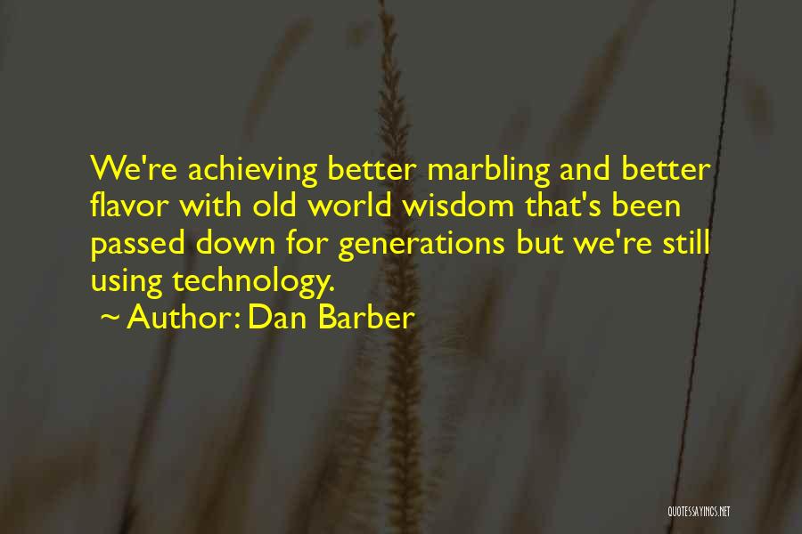 Dan Barber Quotes: We're Achieving Better Marbling And Better Flavor With Old World Wisdom That's Been Passed Down For Generations But We're Still