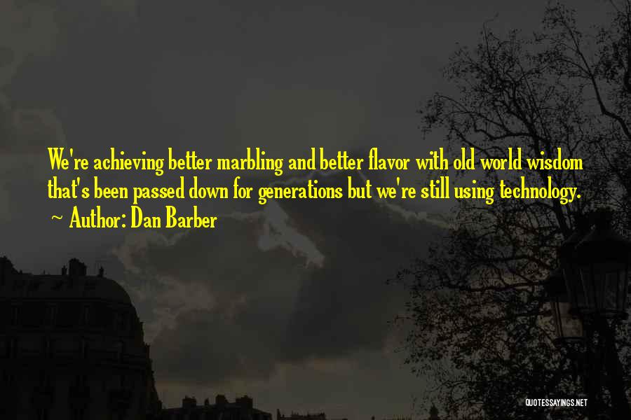 Dan Barber Quotes: We're Achieving Better Marbling And Better Flavor With Old World Wisdom That's Been Passed Down For Generations But We're Still