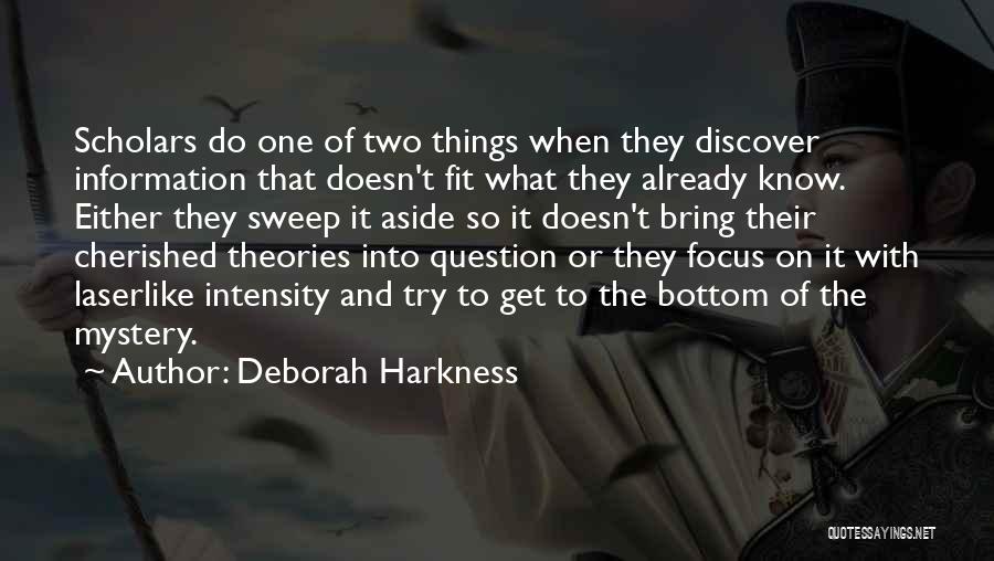 Deborah Harkness Quotes: Scholars Do One Of Two Things When They Discover Information That Doesn't Fit What They Already Know. Either They Sweep