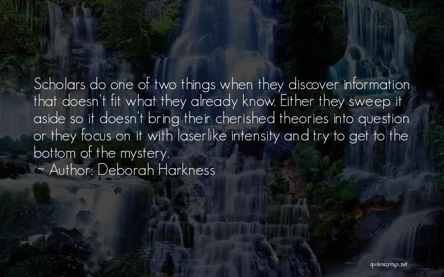 Deborah Harkness Quotes: Scholars Do One Of Two Things When They Discover Information That Doesn't Fit What They Already Know. Either They Sweep