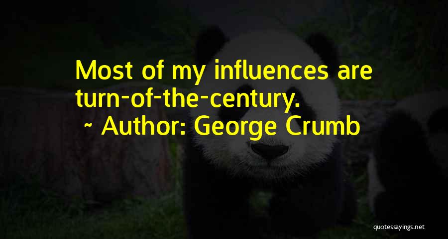George Crumb Quotes: Most Of My Influences Are Turn-of-the-century.