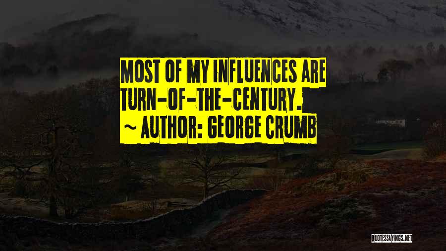 George Crumb Quotes: Most Of My Influences Are Turn-of-the-century.