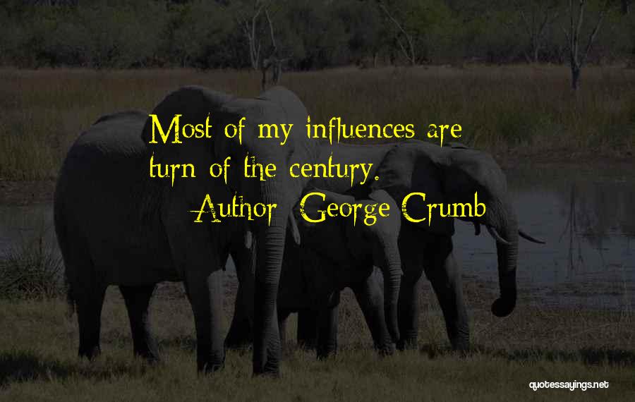 George Crumb Quotes: Most Of My Influences Are Turn-of-the-century.