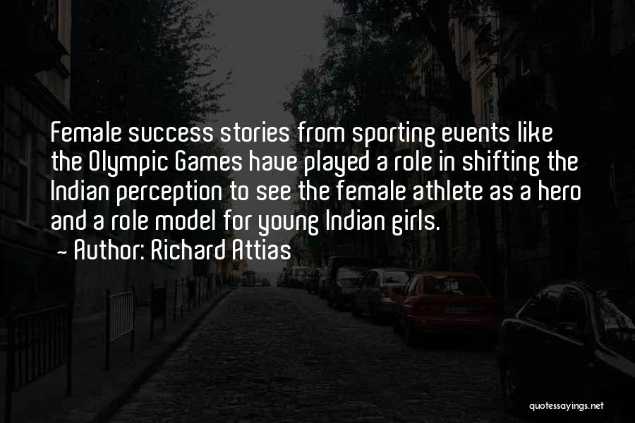 Richard Attias Quotes: Female Success Stories From Sporting Events Like The Olympic Games Have Played A Role In Shifting The Indian Perception To