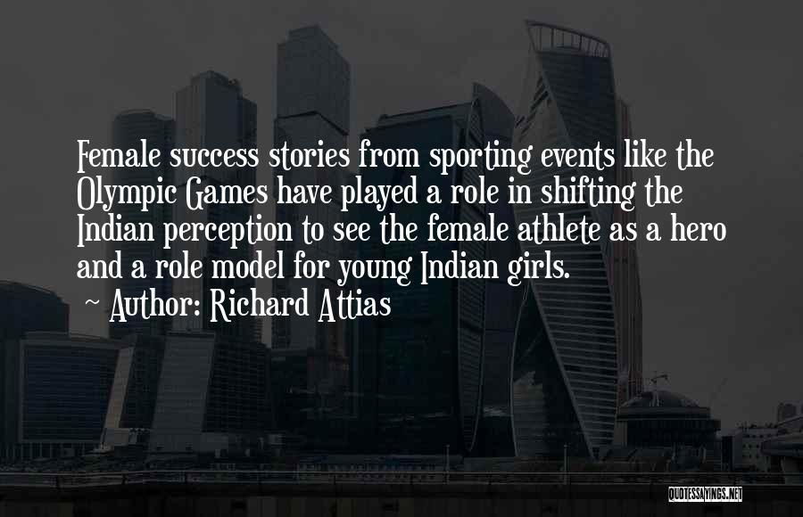 Richard Attias Quotes: Female Success Stories From Sporting Events Like The Olympic Games Have Played A Role In Shifting The Indian Perception To