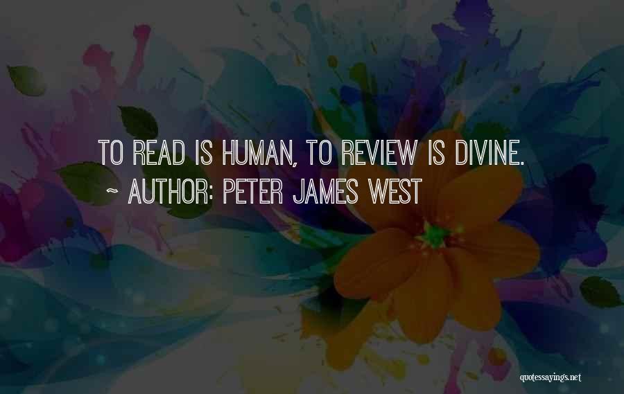 Peter James West Quotes: To Read Is Human, To Review Is Divine.