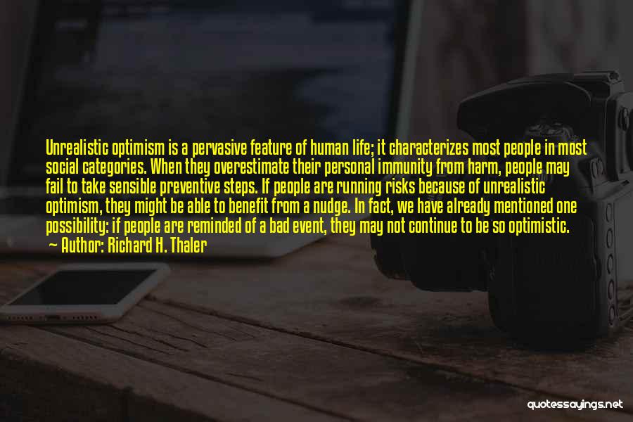 Richard H. Thaler Quotes: Unrealistic Optimism Is A Pervasive Feature Of Human Life; It Characterizes Most People In Most Social Categories. When They Overestimate