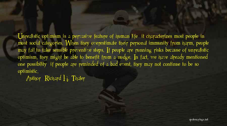 Richard H. Thaler Quotes: Unrealistic Optimism Is A Pervasive Feature Of Human Life; It Characterizes Most People In Most Social Categories. When They Overestimate