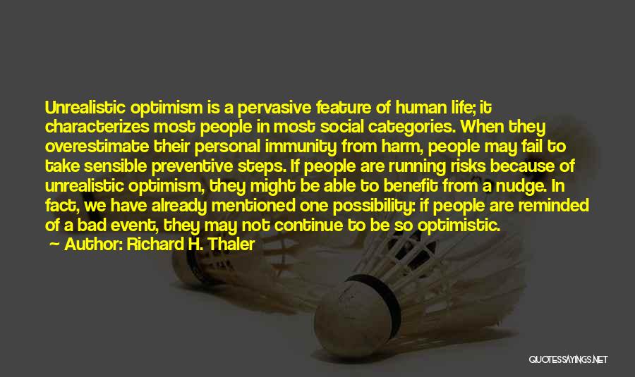 Richard H. Thaler Quotes: Unrealistic Optimism Is A Pervasive Feature Of Human Life; It Characterizes Most People In Most Social Categories. When They Overestimate