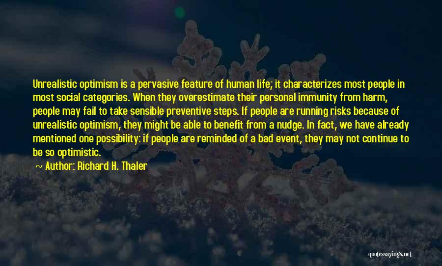 Richard H. Thaler Quotes: Unrealistic Optimism Is A Pervasive Feature Of Human Life; It Characterizes Most People In Most Social Categories. When They Overestimate