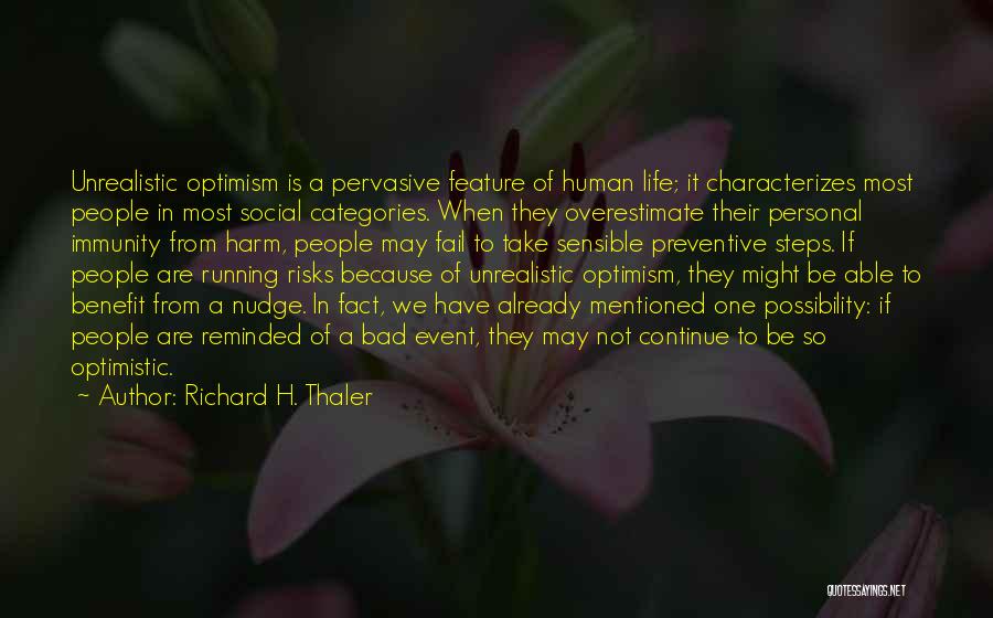 Richard H. Thaler Quotes: Unrealistic Optimism Is A Pervasive Feature Of Human Life; It Characterizes Most People In Most Social Categories. When They Overestimate