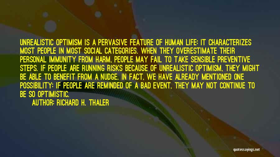 Richard H. Thaler Quotes: Unrealistic Optimism Is A Pervasive Feature Of Human Life; It Characterizes Most People In Most Social Categories. When They Overestimate