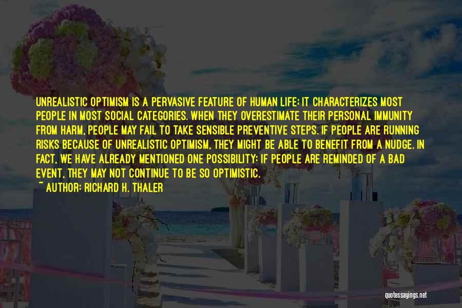 Richard H. Thaler Quotes: Unrealistic Optimism Is A Pervasive Feature Of Human Life; It Characterizes Most People In Most Social Categories. When They Overestimate