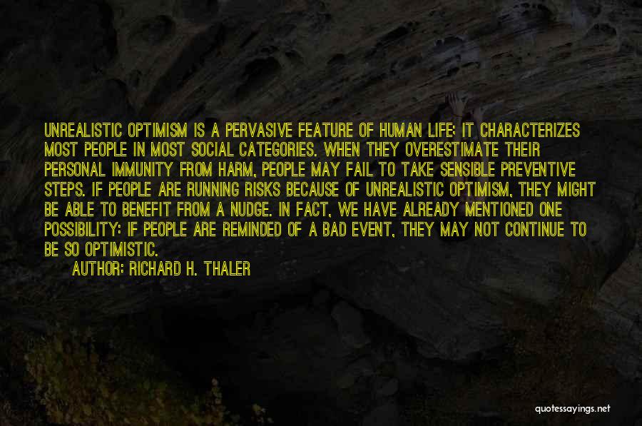 Richard H. Thaler Quotes: Unrealistic Optimism Is A Pervasive Feature Of Human Life; It Characterizes Most People In Most Social Categories. When They Overestimate