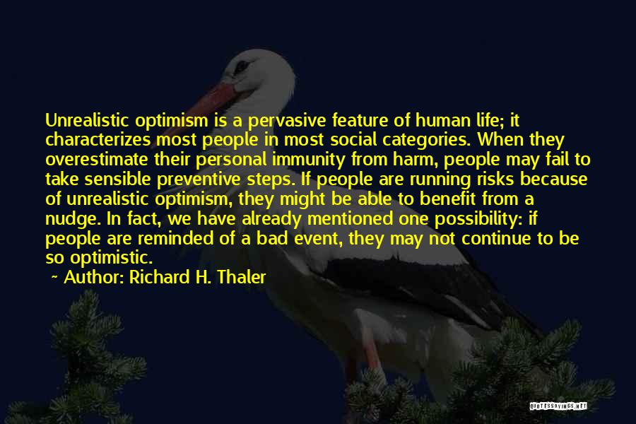 Richard H. Thaler Quotes: Unrealistic Optimism Is A Pervasive Feature Of Human Life; It Characterizes Most People In Most Social Categories. When They Overestimate