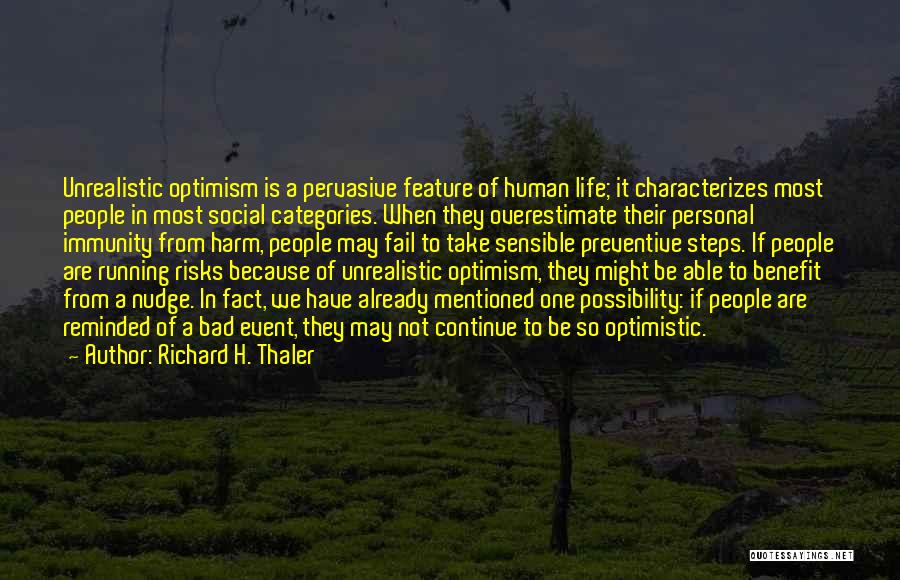 Richard H. Thaler Quotes: Unrealistic Optimism Is A Pervasive Feature Of Human Life; It Characterizes Most People In Most Social Categories. When They Overestimate