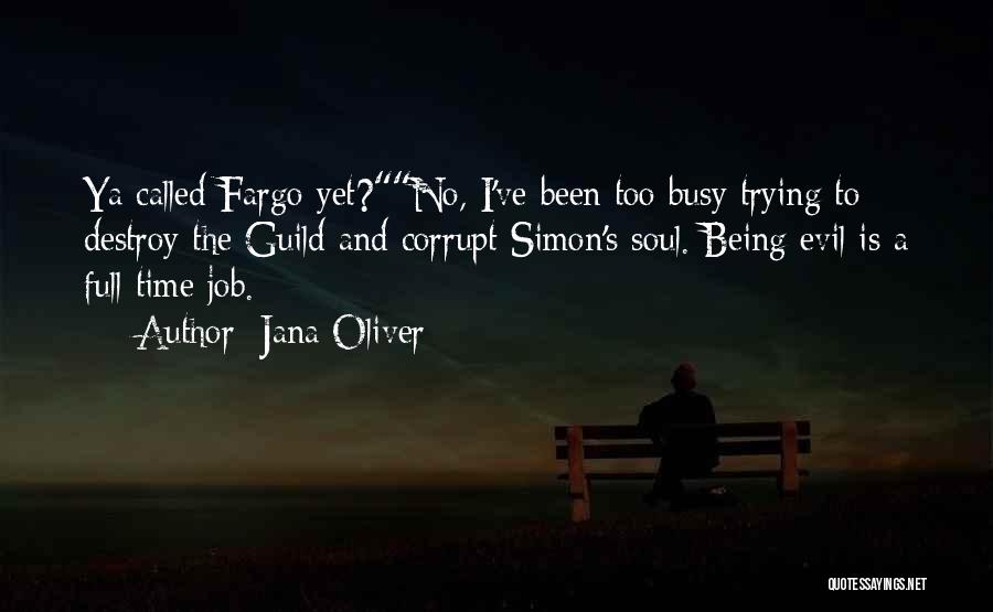 Jana Oliver Quotes: Ya Called Fargo Yet?no, I've Been Too Busy Trying To Destroy The Guild And Corrupt Simon's Soul. Being Evil Is