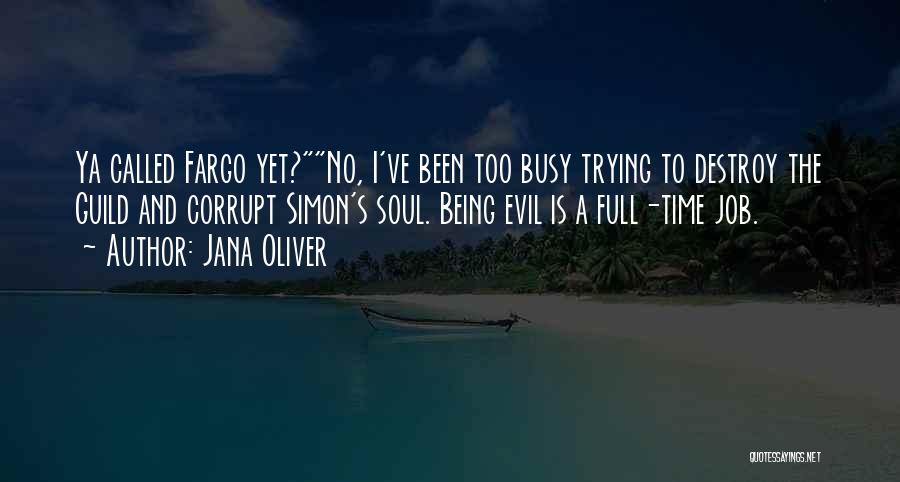 Jana Oliver Quotes: Ya Called Fargo Yet?no, I've Been Too Busy Trying To Destroy The Guild And Corrupt Simon's Soul. Being Evil Is