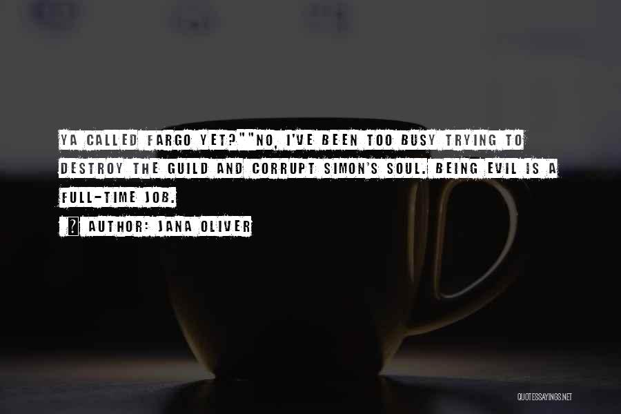 Jana Oliver Quotes: Ya Called Fargo Yet?no, I've Been Too Busy Trying To Destroy The Guild And Corrupt Simon's Soul. Being Evil Is