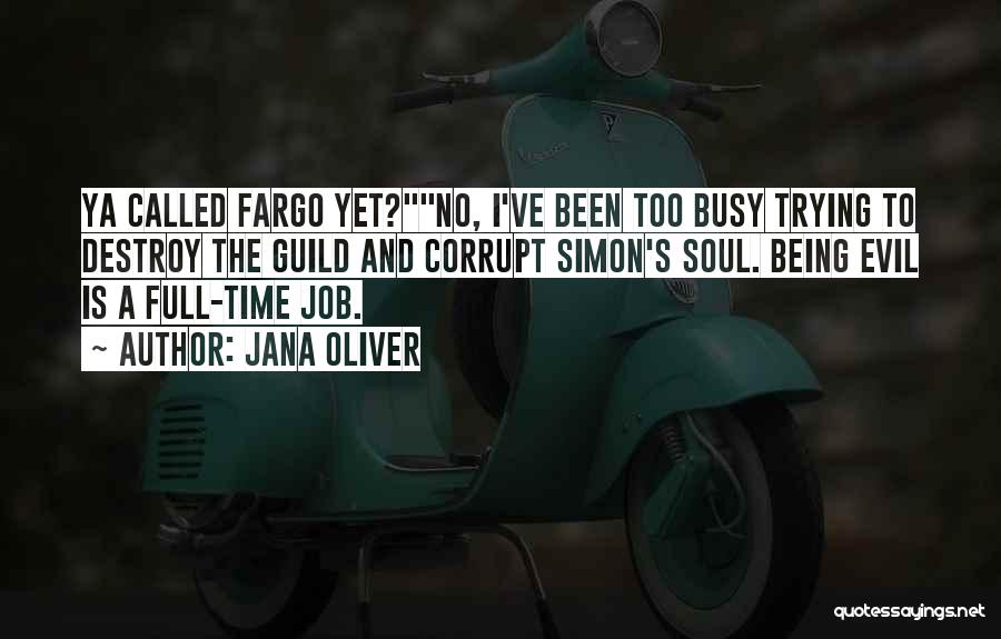 Jana Oliver Quotes: Ya Called Fargo Yet?no, I've Been Too Busy Trying To Destroy The Guild And Corrupt Simon's Soul. Being Evil Is