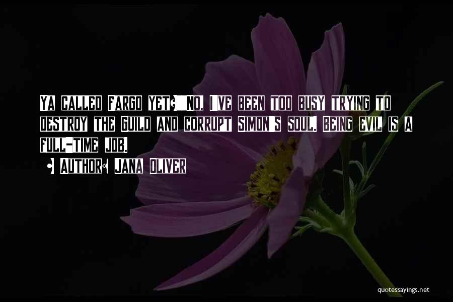 Jana Oliver Quotes: Ya Called Fargo Yet?no, I've Been Too Busy Trying To Destroy The Guild And Corrupt Simon's Soul. Being Evil Is