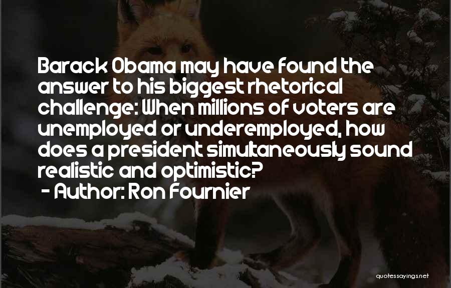 Ron Fournier Quotes: Barack Obama May Have Found The Answer To His Biggest Rhetorical Challenge: When Millions Of Voters Are Unemployed Or Underemployed,