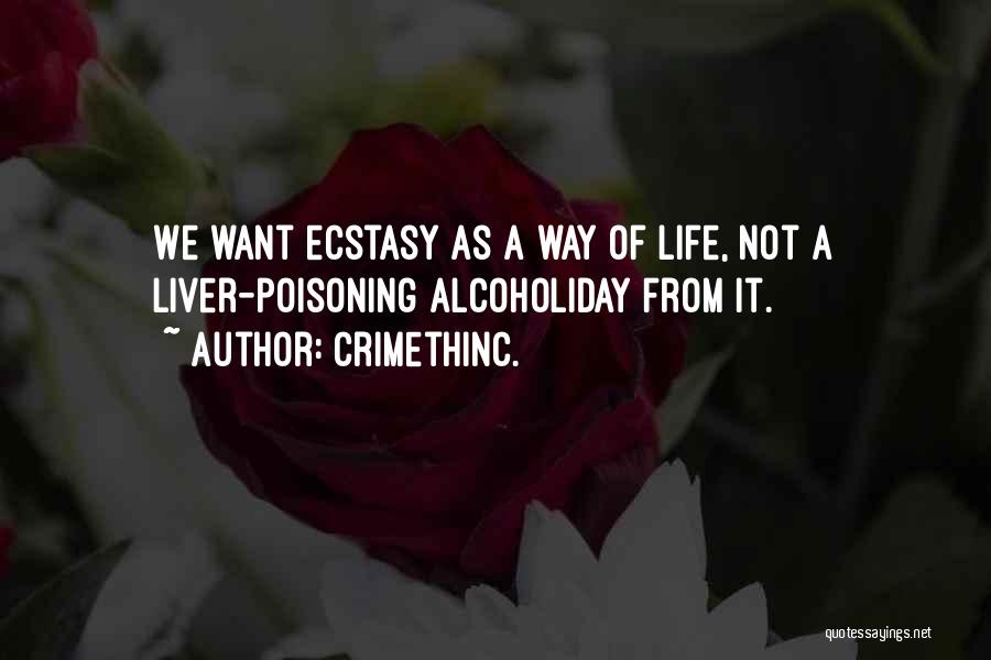 CrimethInc. Quotes: We Want Ecstasy As A Way Of Life, Not A Liver-poisoning Alcoholiday From It.
