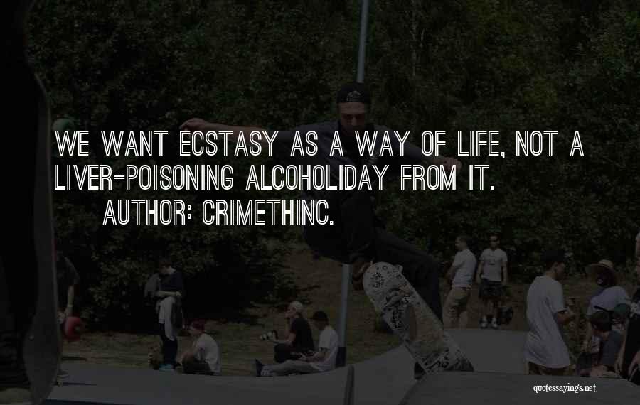 CrimethInc. Quotes: We Want Ecstasy As A Way Of Life, Not A Liver-poisoning Alcoholiday From It.